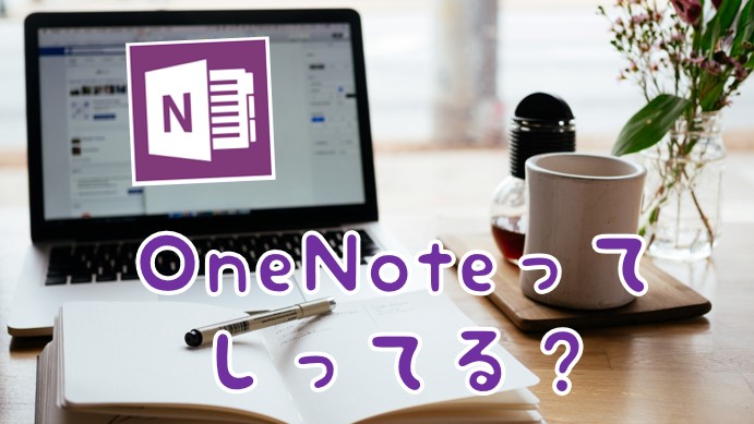 絶対使ったほうが良い！便利すぎるOneNoteとは？